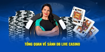 DB live casino – Sảnh chơi đẳng cấp hàng đầu, cực kỳ đặc biệt